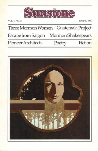 Sunstone Quarterly Journal of Mormon Experience… Vol.1, No.2, Spring 1976 “Three Mormon Women” “Guatemala Project” “Escape from Saigon” “Mormon Shakespears” “Pioneer Architects”