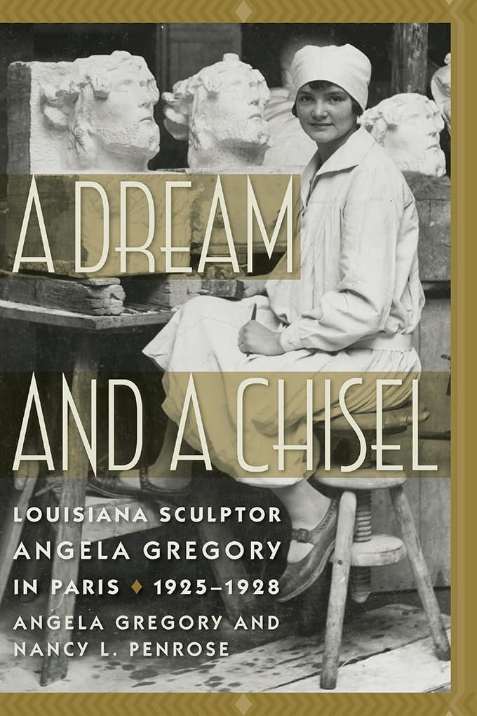 A Dream and a Chisel: Louisiana Sculptor Angela Gregory in Paris, 1925–1928 (Women’s Diaries and Letters of the South)