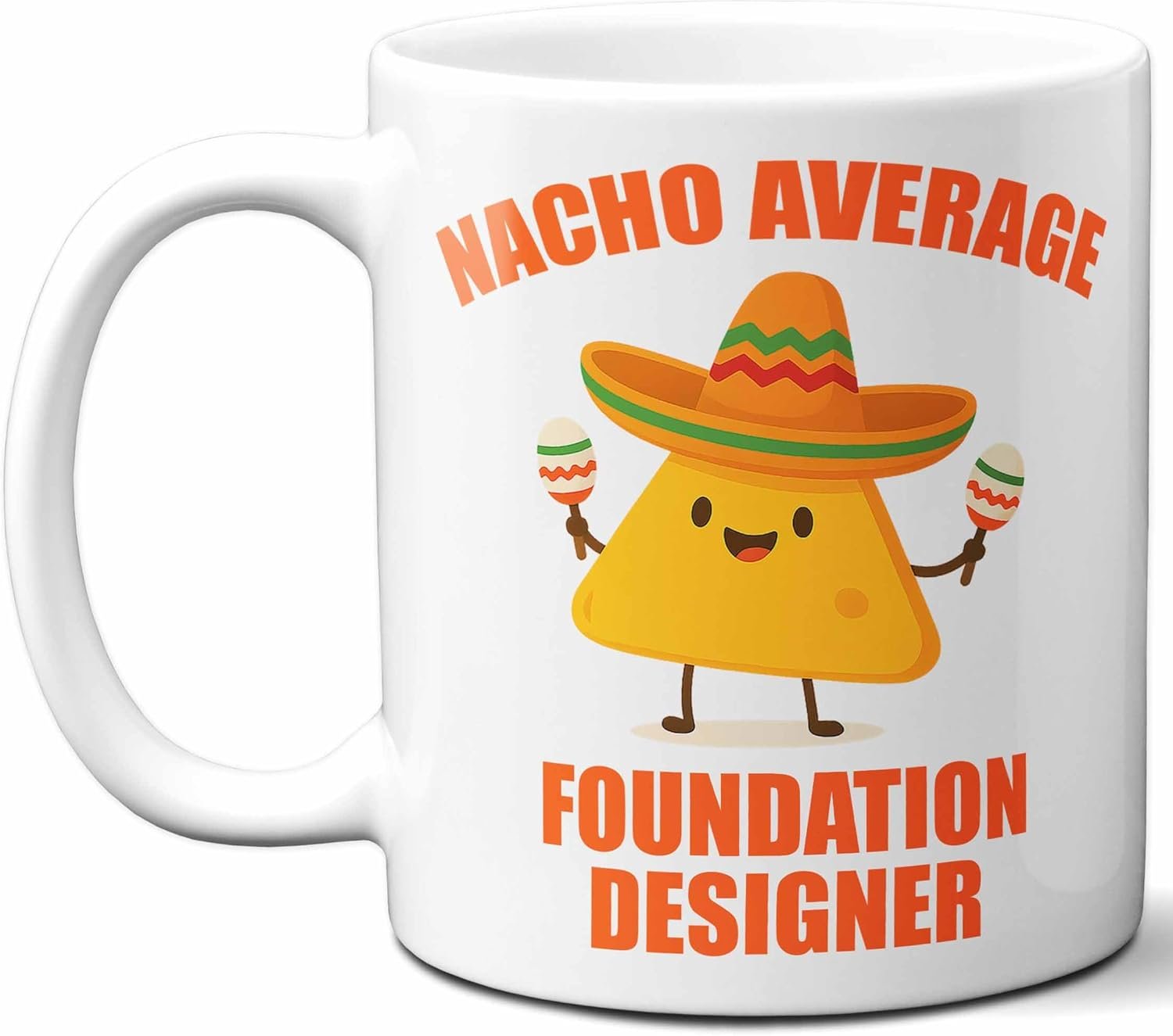 Gift For Foundation Designer. Funny “Nacho Average” Coffee Mug, Cup. Unique Gift Idea for Men, Women, Birthday, Christmas, Coworkers, Employees. 11 oz.